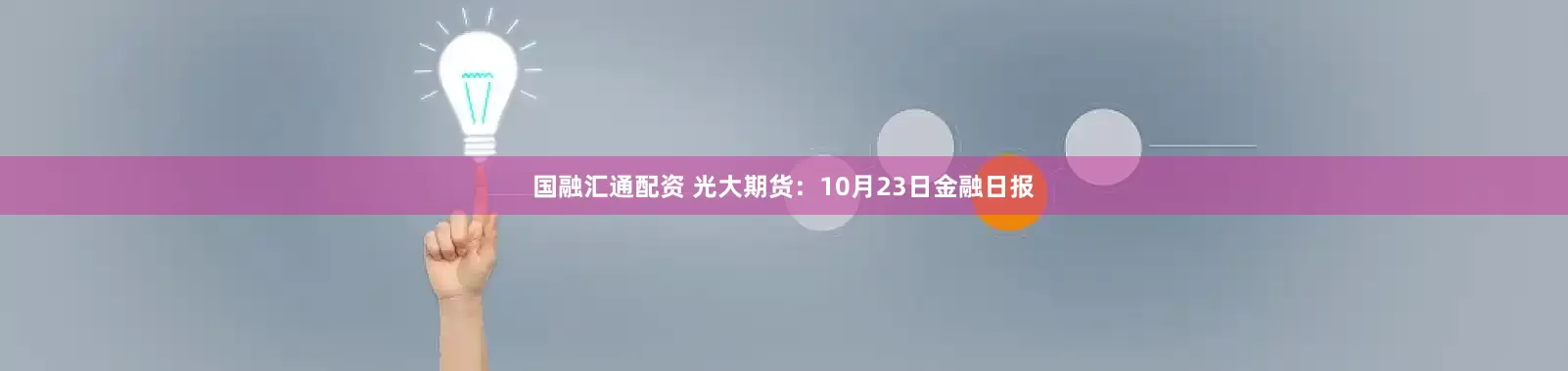 国融汇通配资 光大期货：10月23日金融日报